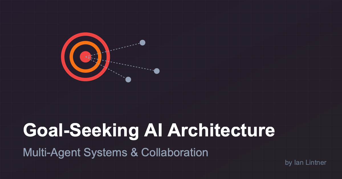 Goal-Seeking AI Architecture: Multi-Agent Systems & Collaboration
